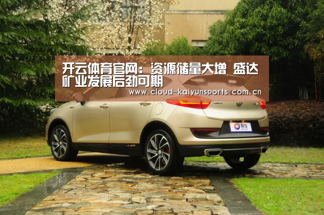 开云体育官网：资源储量大增 盛达矿业发展后劲可期